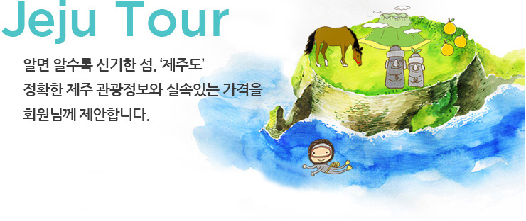 Jeju Tour, 알면 알수록 신기한 섬. '제주도' 정확한 제주 관광정보와 실속있는 가격을 회원님께 제안합니다.